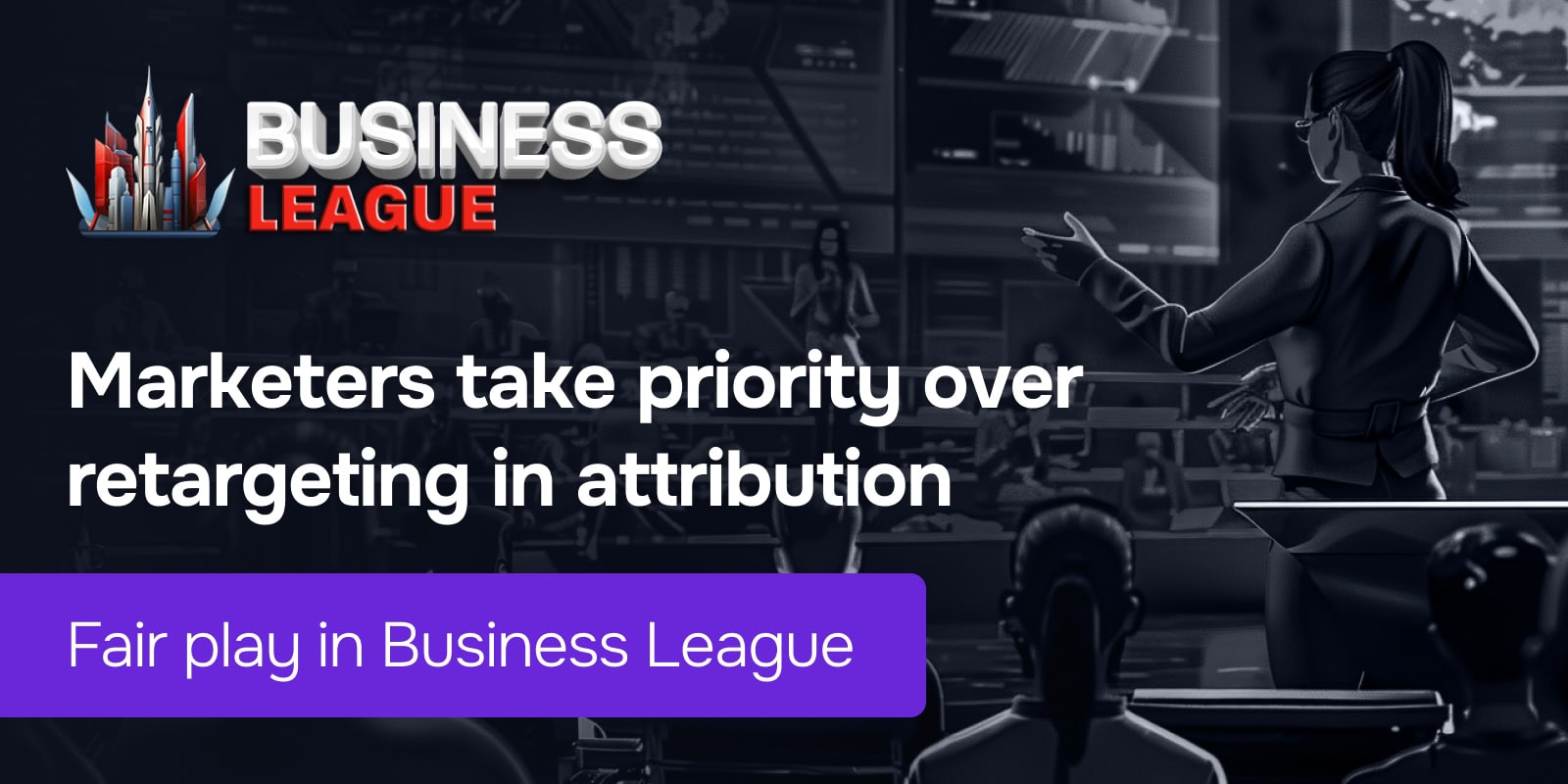 Fair play in Business League: Marketers take priority over retargeting in attribution